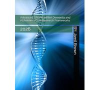 Advanced CRISPR mRNA Dementia and Alzheimer's Cure Research Frameworks: 2026 (Advanced Bio-Medical CRISPR Technologies)