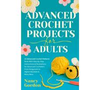Advanced Crochet Projects For Adults: 15 Advanced Crochet Patterns Book With Step-by-Step Instructions & Illustrations for Advanced Crocheters From ... to Afghan Blankets & Many More (Crocheting)