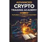 Advanced Crypto Trading Academy: Futures & Leverage Mastery: Professional Crypto Futures Trading, Risk Control, and High-Probability Execution Strategies: 5