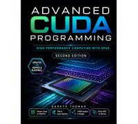 Advanced CUDA Programming: High Performance Computing with GPUs (GPU Expert Engineering: Mastering Design, Programming, and Optimization)