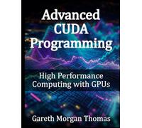 Advanced CUDA Programming: High Performance Computing with GPUs (GPU Expert Engineering: Mastering Design, Programming, and Optimization)