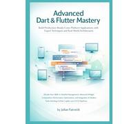 Advanced Dart & Flutter Mastery: Build Production-Ready Cross-Platform Applications with Expert Techniques and Real-World Architectures: 1 (Modern Cross-Platform Application Mastery)