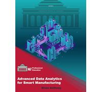 Advanced Data Analytics for Smart Manufacturing: Strategies for Solving Industrial Challenges Using IIoT and Data (ML & AI Professional Education)