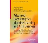 Advanced Data Analytics, Machine Learning and AI in Business: Proceedings of the International Conference on Business Analytics in Practice (ICBAP ... Greece (Lecture Notes in Operations Research)