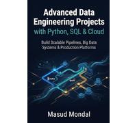 Advanced Data Engineering Projects with Python, SQL & Cloud: Build Scalable Pipelines, Big Data Systems & Production Platforms (Data Engineering with Python Series)