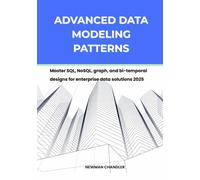 Advanced Data Modeling Patterns: Master SQL, NoSQL, graph, and bi-temporal designs for enterprise data solutions 2025 (Data Engineering 2025: The Future is Now)