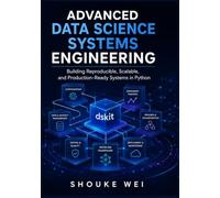 Advanced Data Science Systems Engineering: Building Reproducible, Scalable, and Production-Ready Systems in Python (Data Science Engineering in Python)