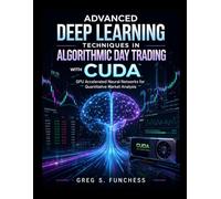 Advanced Deep Learning Techniques in Algorithmic Day Trading with CUDA: GPU Accelerated Neural Networks for Quantitative Market Analysis