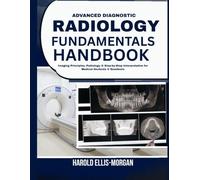 Advanced Diagnostic Radiology Fundamentals Handbook: Imaging Principles, Pathology & Step-by-Step Interpretation for Medical Students & Residents