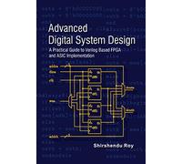 Advanced Digital System Design - A Practical Guide to Verilog Based FPGA and ASIC Implementation