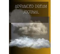 Advanced Dream Journal: A Guide for Writing, Categorizing, and Interpreting Your Dreams