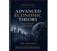 Advanced Economic Theory: Classical Foundations, Modern Analysis, and Policy Applications: From Microeconomics, Mathematical Economics, and Macroeconomic Perspectives