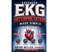 Advanced EKG Interpretation Made Simple: Understanding the Physiology Behind the Lines (Paramedic Duckling)