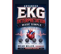 Advanced EKG Interpretation Made Simple: Understanding the Physiology Behind the Lines (Paramedic Duckling)