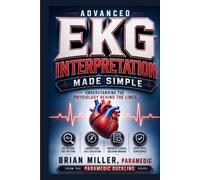 Advanced EKG Interpretation Made Simple: Understanding the Physiology Behind the Lines (Paramedic Duckling)