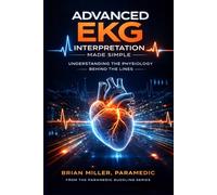 Advanced EKG Interpretation Made Simple: Understanding the Physiology Behind the Lines (Paramedic Duckling)