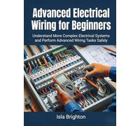 Advanced Electrical Wiring for Beginners: Understand More Complex Electrical Systems and Perform Advanced Wiring Tasks Safely (For Beginners (For Beginners))