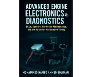 Advanced Engine Electronics & Diagnostics: ECUs, Sensors, Predictive Maintenance, and the Future of Automotive Tuning: 6 (Future of Automotive Engineering Series)