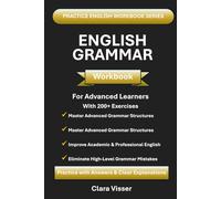 Advanced English Grammar Workbook for ESL Learners: Master Complex Grammar, Academic Writing & Real-Life Fluency (200 Exercises with Answers) (Practice English Grammar Series)