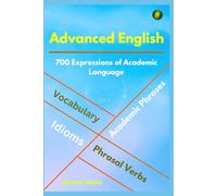 ADVANCED ENGLISH: Idioms, Phrasal Verbs, Vocabulary and Phrases: 700 Expressions of Academic Language: 1 (ADVANCED ENGLISH VOCABS)