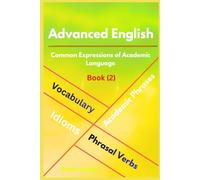 ADVANCED ENGLISH: Idioms, Phrasal Verbs, Vocabulary and Phrases (Book: 2): Common Expressions of Academic Language (Advanced English Vocabulary)