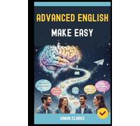 Advanced English Made Easy: The Advanced Guide to Natural Fluency in English with Zero Friction.
