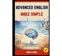 Advanced English Made Simple: Master Native-Level Conversations and Deep Comprehension in Record Time.