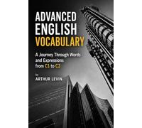 Advanced English Vocabulary: A Journey Through Words and Expressions from C1 to C2