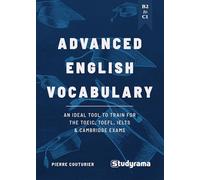 Advanced English Vocabulary: An ideal tool to train for the TOEIC, TOEFL, IELTS & Cambridge exams: B2 to C1