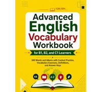 Advanced English Vocabulary Workbook for B1, B2, and C1 Learners: 500 Words and Idioms with Context Practice, Vocabulary Exercises, Definitions, and Answer Keys (Learn English)