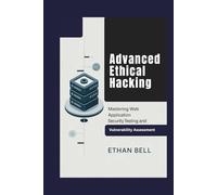 Advanced Ethical Hacking: Mastering Web Application Security Testing and Comprehensive Vulnerability Assessment