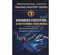 Advanced Execution & Institutional Trade Models: Mastering Trade Entry & Management Like the Pros (Professional Crypto Trading Mastery Series)