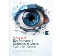 Advanced Eye Movement Disorders in Clinical Eye Care Practice: The Complete Evidence-Based Clinical Reference for Ophthalmology Residents, Fellows, and Practicing Clinicians