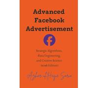 Advanced Facebook Advertisement: Strategic Algorithms, Data Engineering, and Creative Science (2026 Edition): 2 (Advertisement and Marketing)