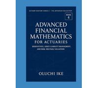 Advanced Financial Mathematics for Actuaries: Derivatives, Asset-Liability Management, and Risk-Neutral Valuation (Actuary Mastery Series II - The Advanced Collection)