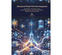 Advanced Flask Web Development: Building Scalable APIs, Microservices, and Enterprise-Grade Applications