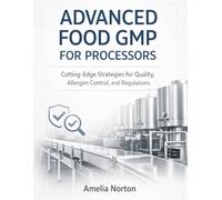 ADVANCED FOOD GMP FOR PROCESSORS: Cutting-Edge Strategies for Quality, Allergen Control, and Regulations