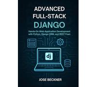 Advanced Full-Stack Django: Hands-On Web Application Development with Python, Django ORM, and REST Framework