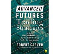 Advanced Futures Trading Strategies: 30 fully tested strategies for multiple trading styles and time frames