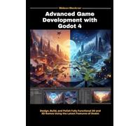 Advanced Game Development with Godot4: Design, Build, and Polish Fully Functional 2D and 3D Games Using the Latest Features of Godot