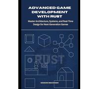 Advanced Game Development with Rust: Master Architecture, Systems, and Real-Time Design for Next-Generation Games