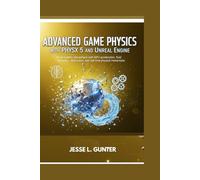 ADVANCED GAME PHYSICS WITH PHYSX 5 AND UNREAL ENGINE: Build realistic simulations with GPU acceleration, fluid dynamics, destruction, and real-time ... interactions (The Intelligent System Series)