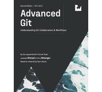 Advanced Git (Second Edition): Understanding Git Collaboration & Workflows