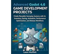 Advanced Godot 4.6 Game Development Projects: Create Reusable Gameplay Systems with AI, Inventory, Saving, Animation, Performance Optimization, and Release Workflows