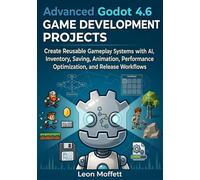Advanced Godot 4.6 Game Development Projects: Create Reusable Gameplay Systems with AI, Inventory, Saving, Animation, Performance Optimization, and Release Workflows