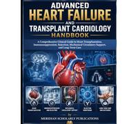 ADVANCED HEART FAILURE AND TRANSPLANT CARDIOLOGY HANDBOOK: A Comprehensive Clinical Guide to Heart Transplantation, Immunosuppression, Rejection, Mechanical Circulatory Support, and Long-Term Care