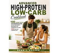 Advanced High-Protein Low-Carb Cookbook: 100 Gourmet Recipes for Experienced Eaters with Cutting, Recomp & Maintenance Tags, Training/Rest Day Labels, 35-Day Meal Plan & Shopping Lists