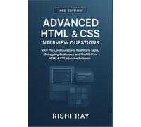 Advanced HTML & CSS Interview Questions - Pro Edition: 500+ Expert-Level Questions, Real-World Tasks, Debugging Challenges, Browser Internals,SEO and FAANG-Style Front-End Interview Problems