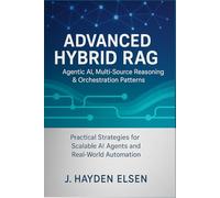 Advanced Hybrid RAG: Agentic AI, Multi-Source Reasoning & Orchestration Patterns: Practical Strategies for Scalable AI Agents and Real-World Automation (Intelligent Automation with Hybrid RAG)