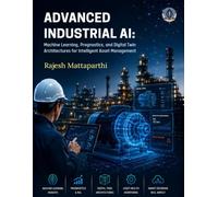 Advanced Industrial AI: Machine Learning, Prognostics, and Digital Twin Architectures for Intelligent Asset Management